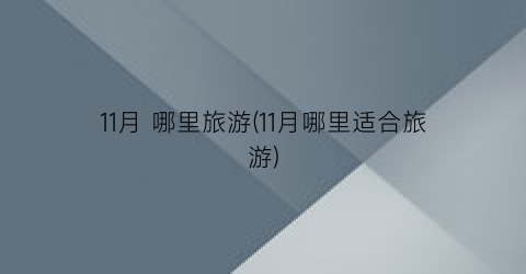 11月 哪里旅游(11月哪里适合旅游)